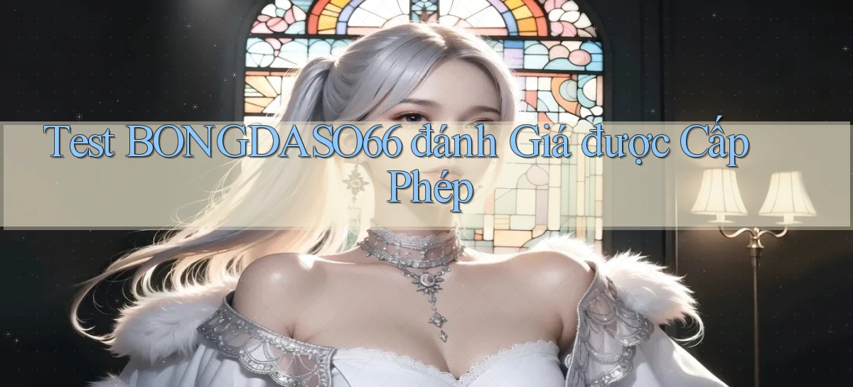 test bongdaso66 đánh giá được cấp phép