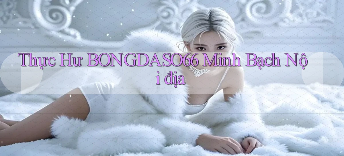 thực hư bongdaso66 minh bạch nội địa