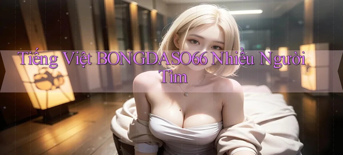 tiếng việt bongdaso66 nhiều người tìm