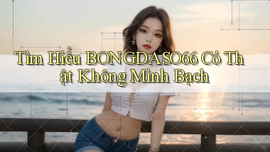 tìm hiểu bongdaso66 có thật không minh bạch