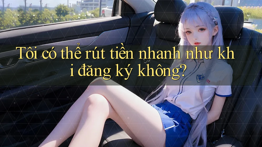 Tôi có thể rút tiền nhanh như khi đăng ký không?