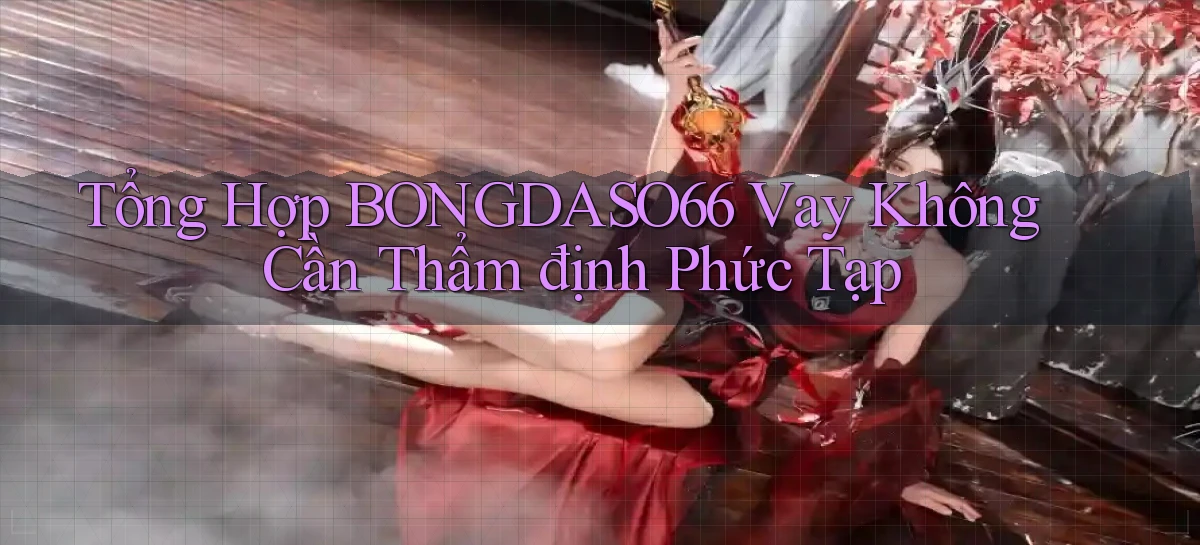 tổng hợp bongdaso66 vay không cần thẩm định phức tạp