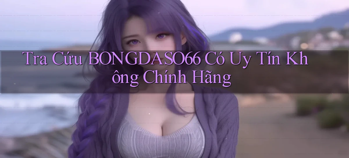 tra cứu bongdaso66 có uy tín không chính hãng