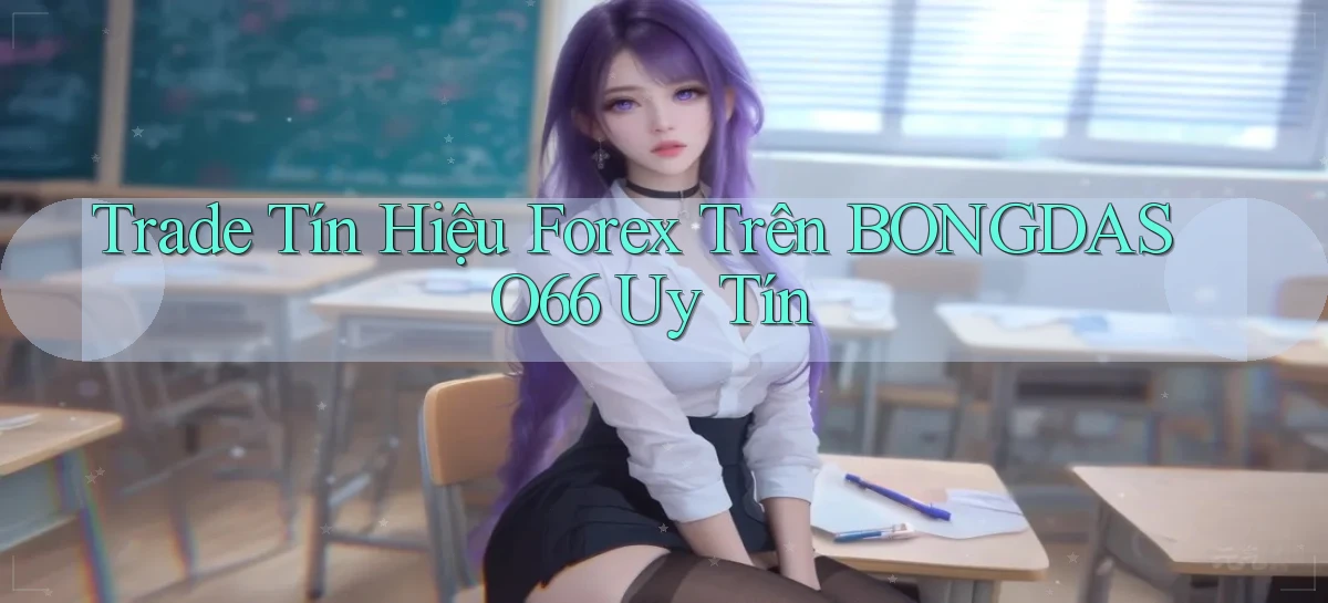 trade tín hiệu forex trên bongdaso66 uy tín