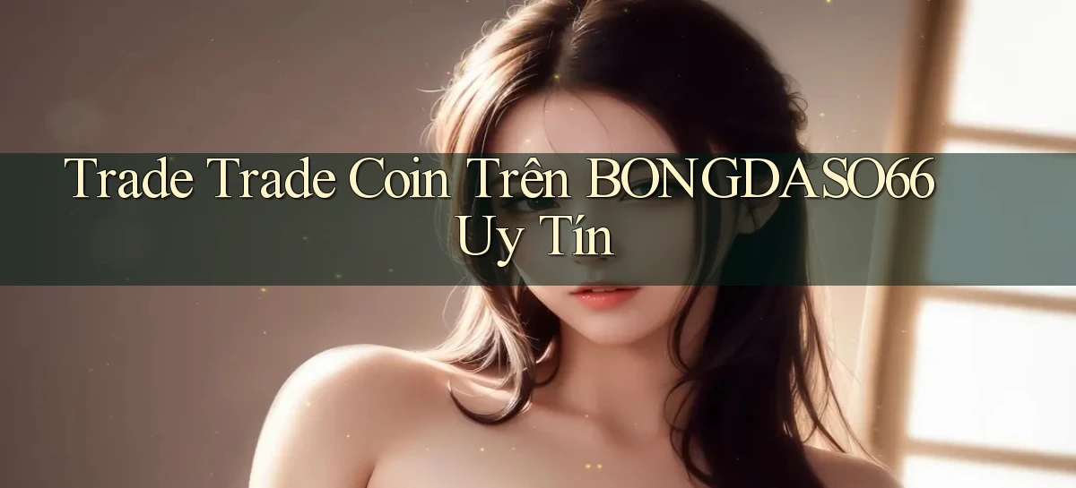 trade trade coin trên bongdaso66 uy tín