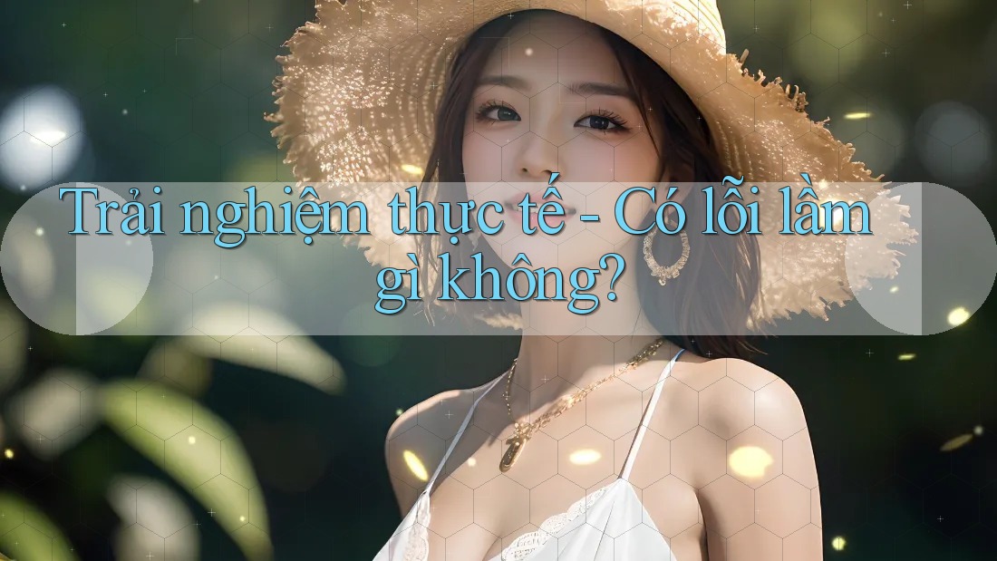 Trải nghiệm thực tế - Có lỗi lầm gì không?