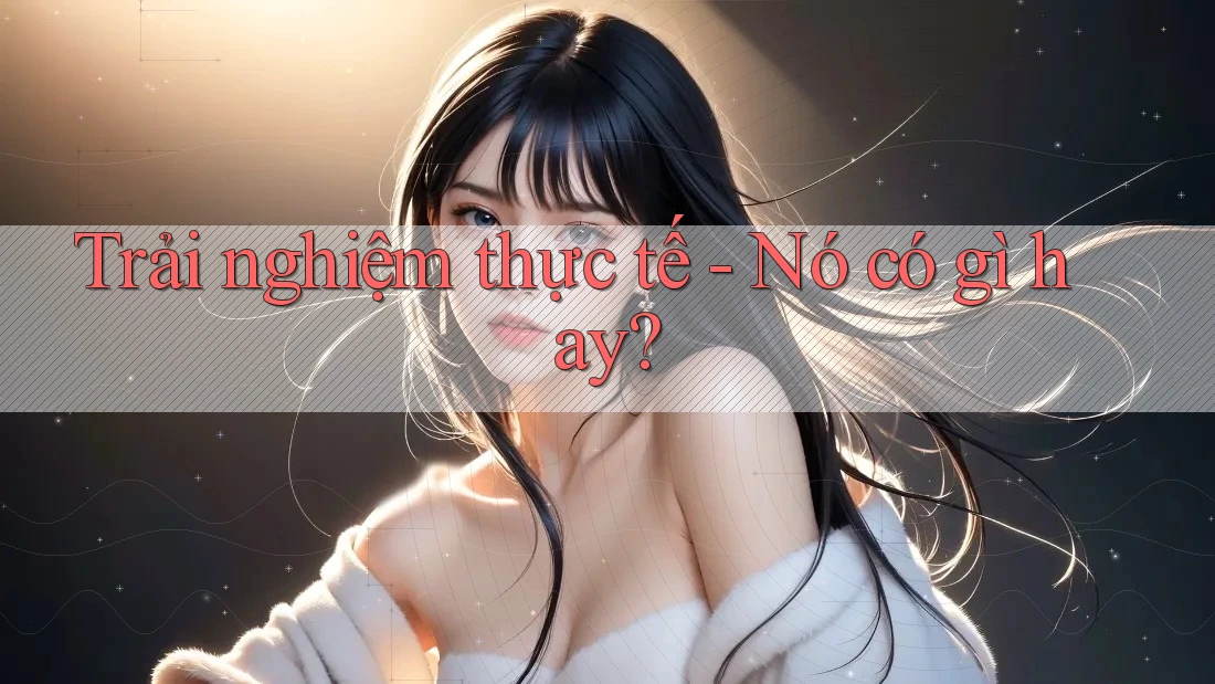 Trải nghiệm thực tế: Nó có gì hay?