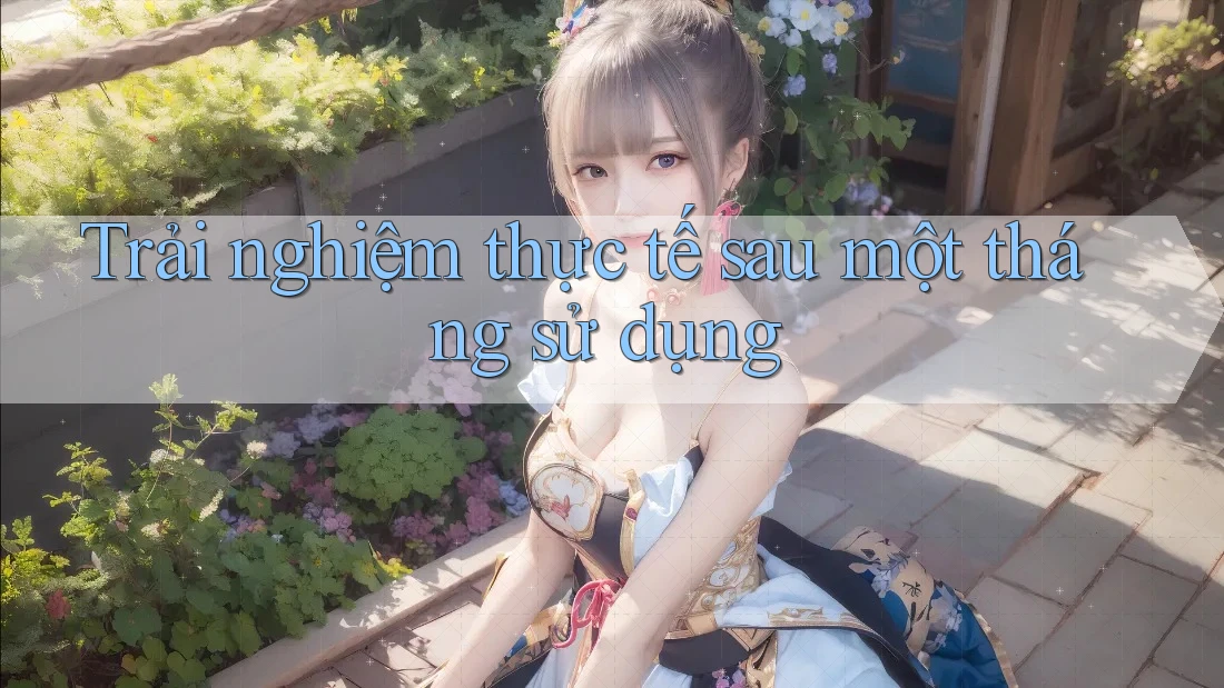 Trải nghiệm thực tế sau một tháng sử dụng
