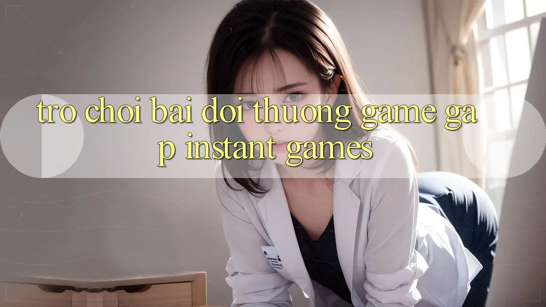 Trò chơi bài đổi thưởng & Game gấp (Instant Games) Trò chơi bài đổi thưởng & Game gấp (Instant Games)