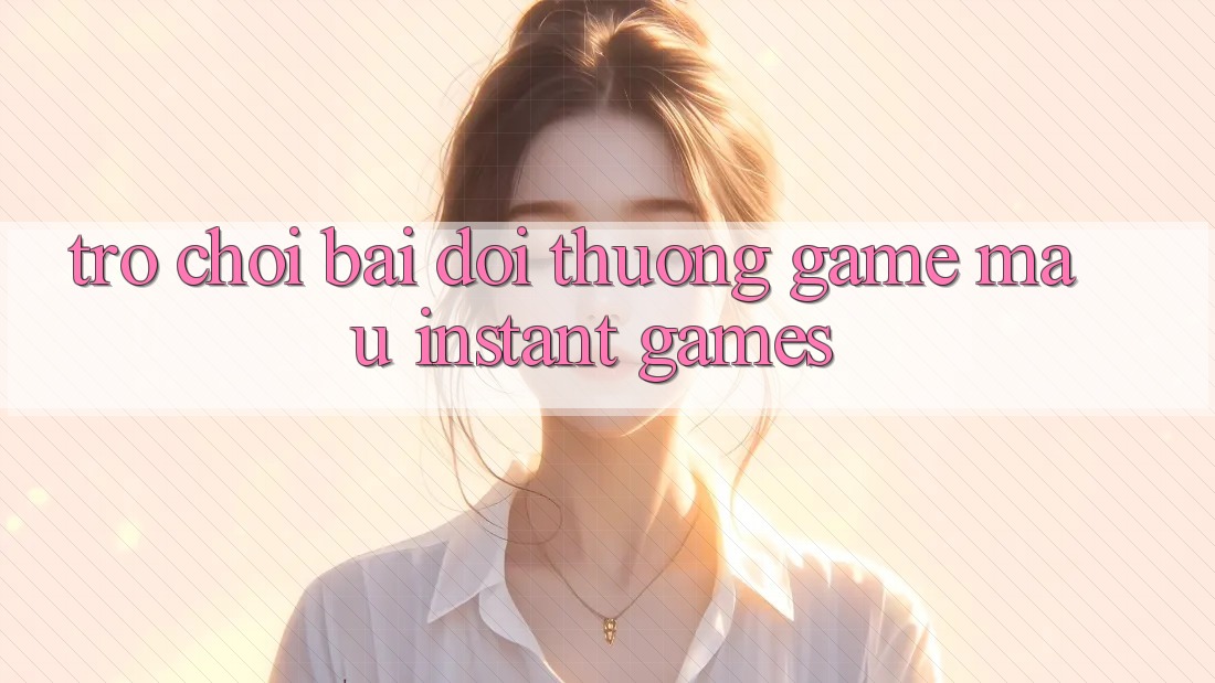 Trò chơi bài đổi thưởng & Game mau (Instant Games)