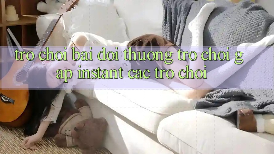 Trò chơi bài đổi thưởng & Trò chơi gấp (Instant Các trò chơi)