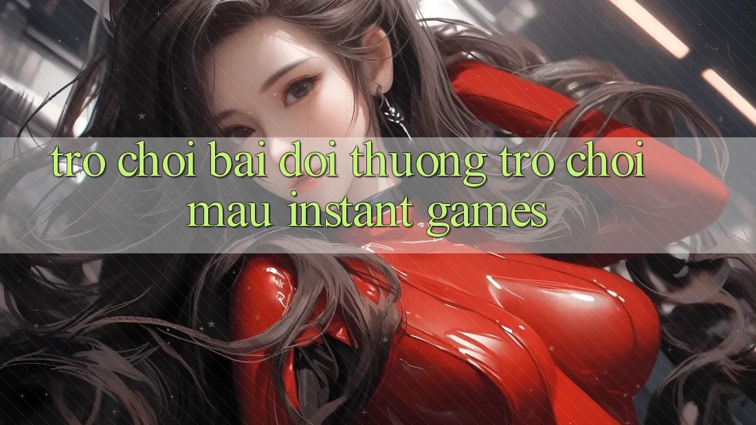 Trò chơi bài đổi thưởng & Trò chơi mau (Instant Games)