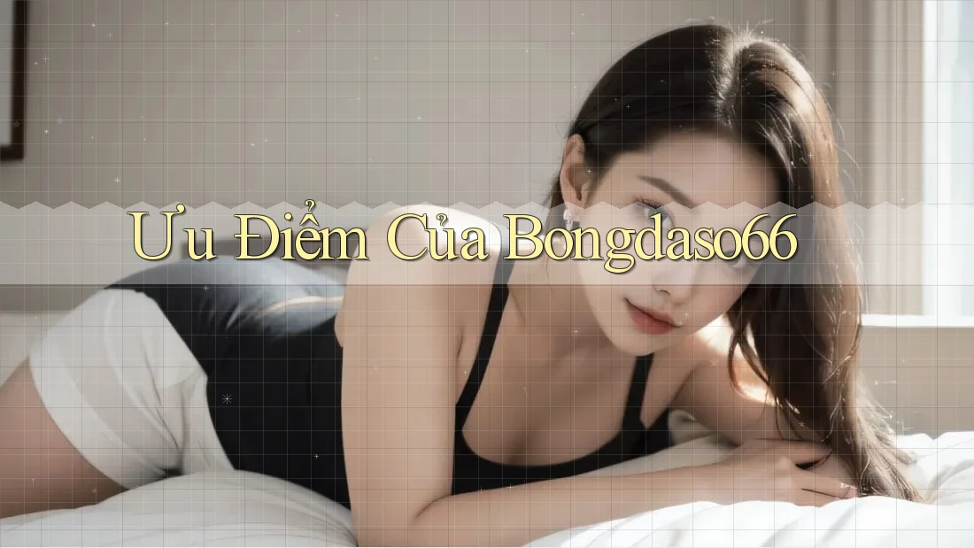 Ưu Điểm Của Bongdaso66
