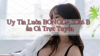 uy tín luôn bongdaso66 bắn cá trực tuyến