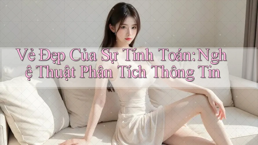 Vẻ Đẹp Của Sự Tính Toán: Nghệ Thuật Phân Tích Thông Tin