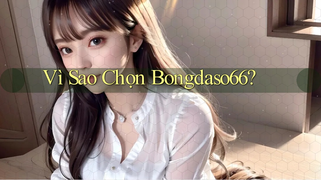 Vì sao chọn Bongdaso66? Vì sao chọn Bongdaso66?