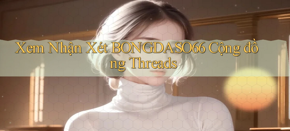 xem nhận xét bongdaso66 cộng đồng threads