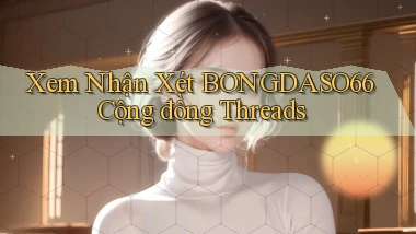 xem nhận xét bongdaso66 cộng đồng threads