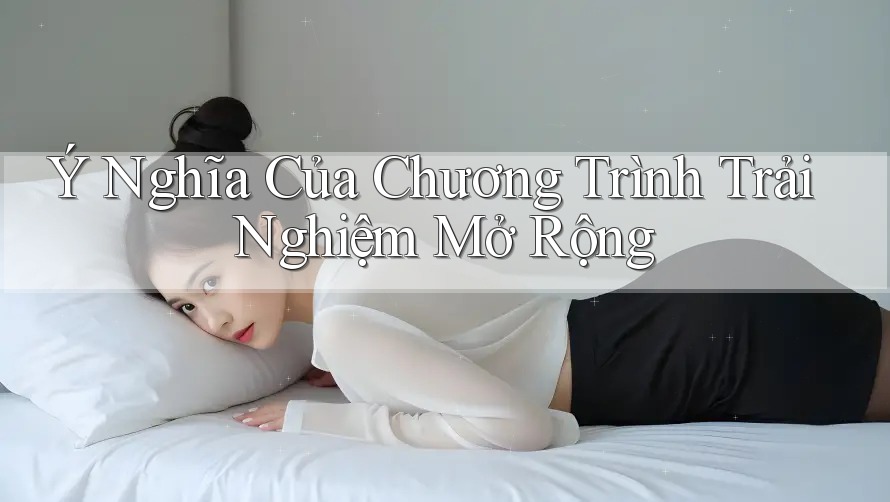 Ý Nghĩa Của Chương Trình Trải Nghiệm Mở Rộng